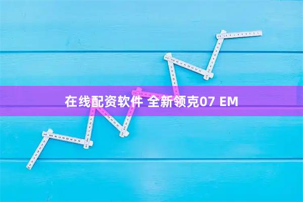 在线配资软件 全新领克07 EM